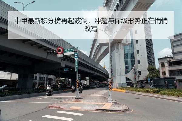 中甲最新积分榜再起波澜，冲超与保级形势正在悄悄改写